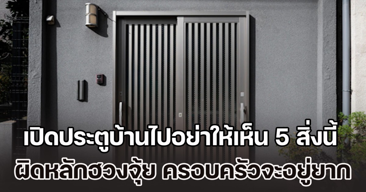 เตือนไว้ก่อน! เปิดประตูบ้านไปอย่าให้เห็น 5 สิ่งนี้ ผิดหลักฮวงจุ้ย ชีวิตครอบครัวจะอยู่ยาก (ความเชื่อส่วนบุคคล)