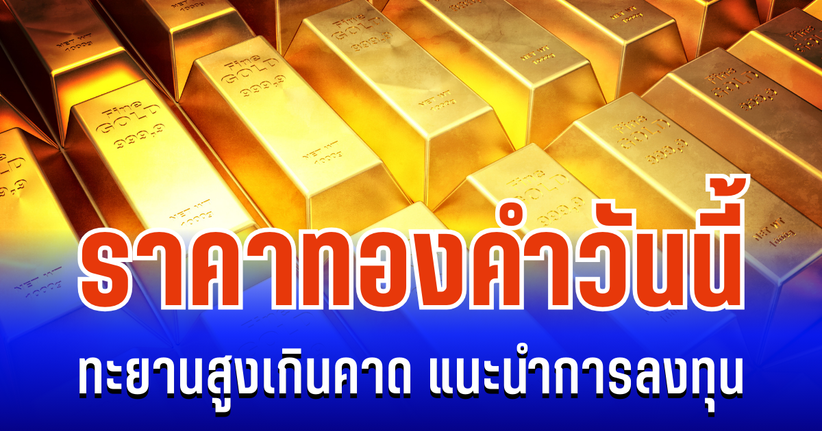 ราคาทองคำ ทะยานสูงเกินคาด แนะนำการลงทุน