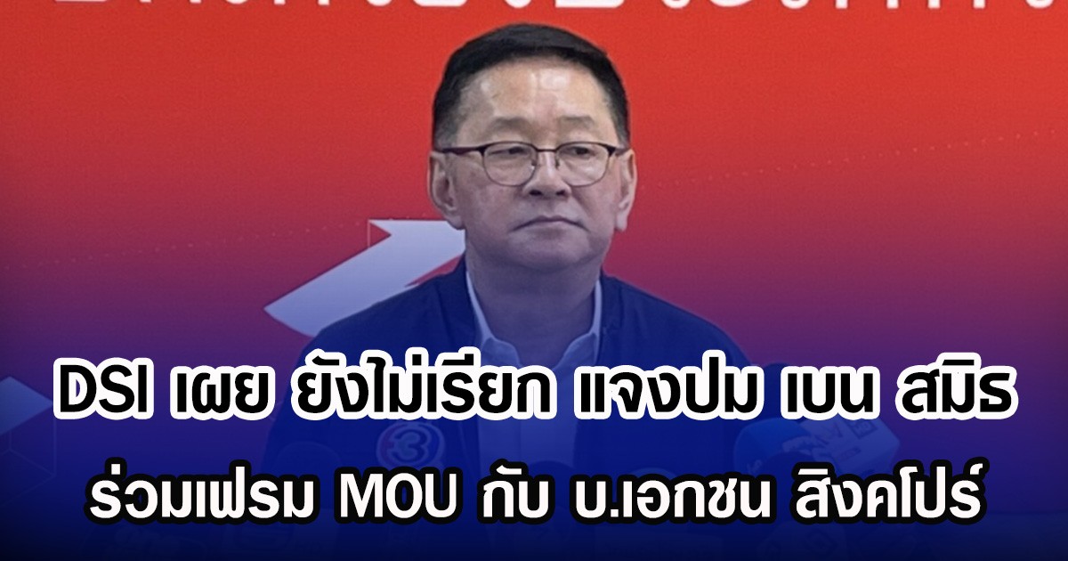 DSI เผย ยังไม่เรียก แจงปม เบน สมิธ ร่วมเฟรม MOU กับ บ.เอกชน สิงคโปร์