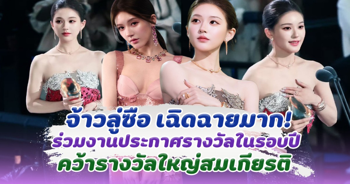 จ้าวลู่ซือ ออกงานประกาศรางวัลในรอบ 1 ปี คว้ารางวัลใหญ่สมเกียรติมาก