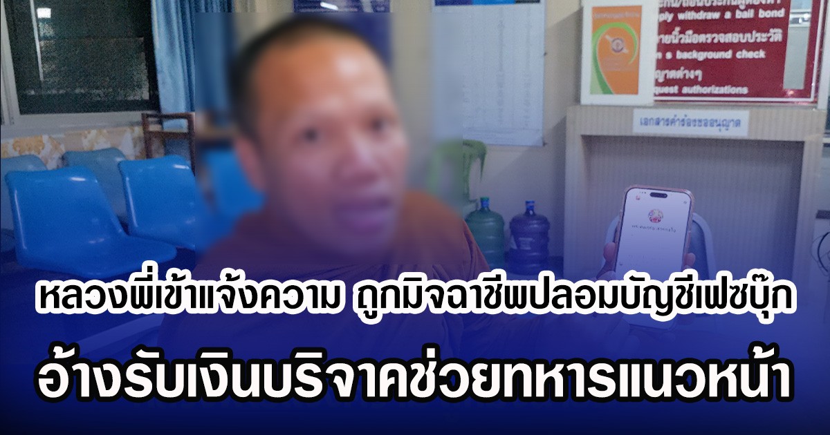 หลวงพี่เข้าแจ้งความ ถูกมิจฉาชีพปลอมบัญชีเฟซบุ๊ก อ้างรับเงินบริจาคช่วยทหารแนวหน้า
