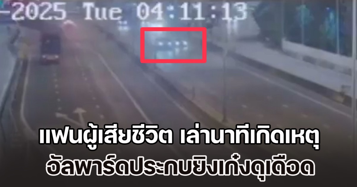 แฟนผู้เสียชีวิต เล่านาทีเกิดเหตุ อัลพาร์ดประกบยิงเก๋งดุเดือด