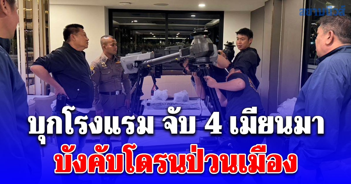 บุกโรงแรม จับ 4 เมียนมา บังคับโดรนป่วนเมือง อ้างมารับของส่งขายรัฐบาล เตรียมแยกชิ้นส่วน
