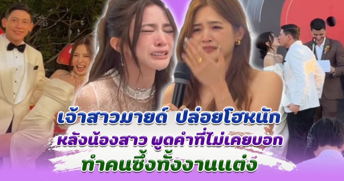 เจ้าสาวมายด์  ปล่อยโฮหนักกลางงานแต่ง หลังน้องสาว พูดคำที่ไม่เคยบอก ทำคนซึ้งทั้งงาน