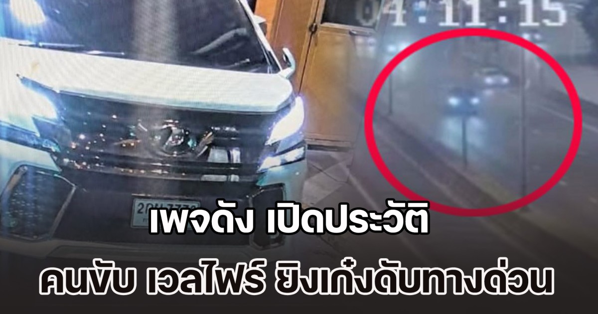 ไม่ธรรมดา! เพจดัง เปิดประวัติ คนขับ เวลไฟร์หรู ยิงเก๋งดับทางด่วน