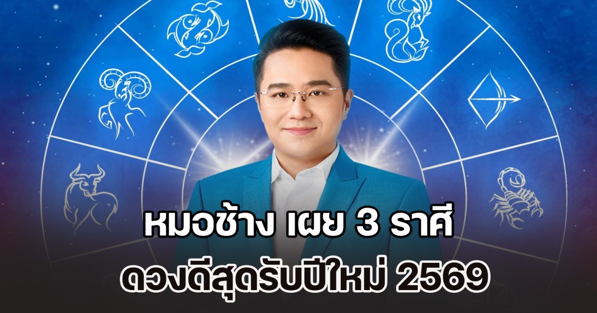 นัมเบอร์วัน! หมอช้าง เผย 3 ราศีดวงดีสุดรับปีใหม่ ท็อปเรื่องการเงิน-โชคลาภ