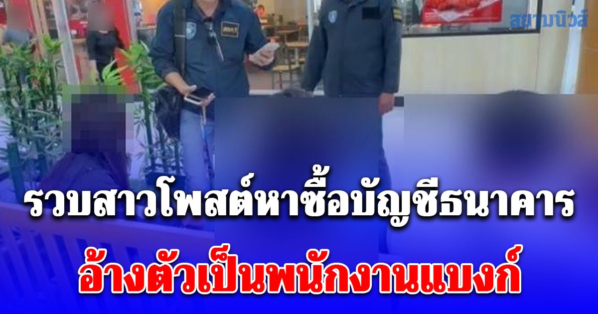 ตำรวจไซเบอร์รวบสาวโพสต์หาซื้อบัญชีธนาคาร อ้างตัวเป็นพนักงานแบงก์ แต่พบประวัติคดีม้าเพียบ