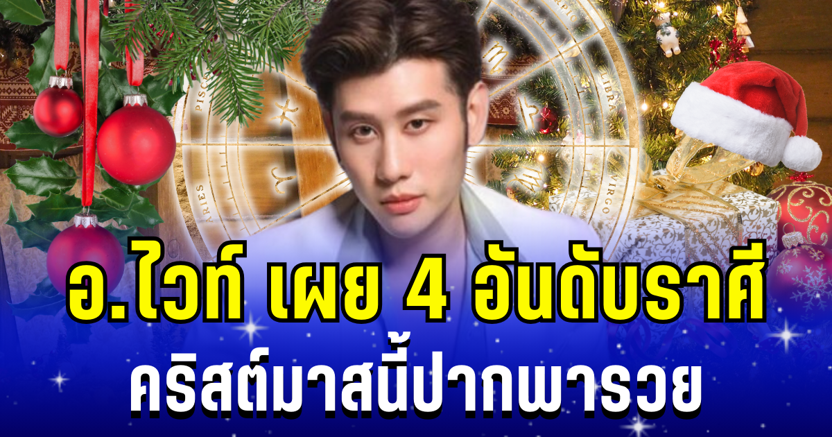 ยินดีด้วย! อ.ไวท์ เผย 4 อันดับราศี คริสต์มาสนี้ปากพารวย เฮงปังก่อนสิ้นปี