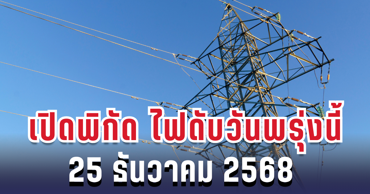 ประกาศแล้ว! เปิดพิกัด 4 พื้นที่ ไฟดับพรุ่งนี้ 25 ธันวาคม 2568