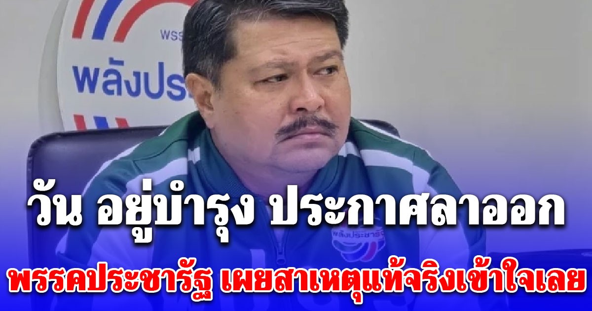 ด่วน! วัน อยู่บำรุง ประกาศลาออก พรรคประชารัฐ เผยสาเหตุแท้จริงเข้าใจเลย