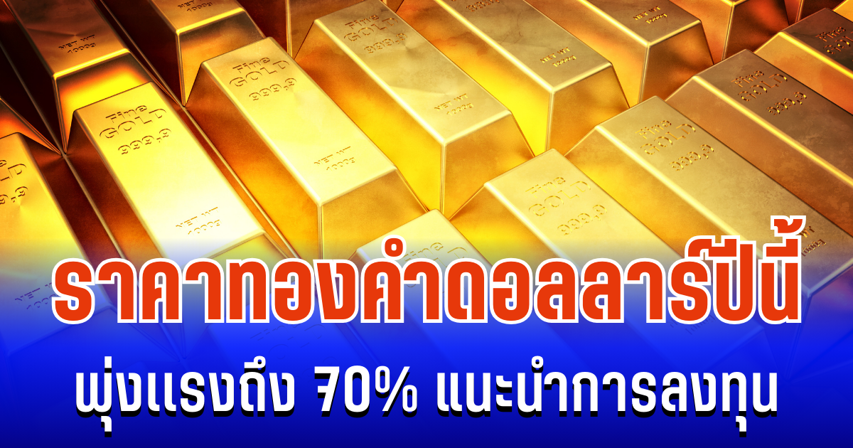 ภาพรวมราคาทองคำดอลลาร์ ในตลาดโลกปีนี้ พุ่งเเรงถึง 70% แนะนำการลงทุน