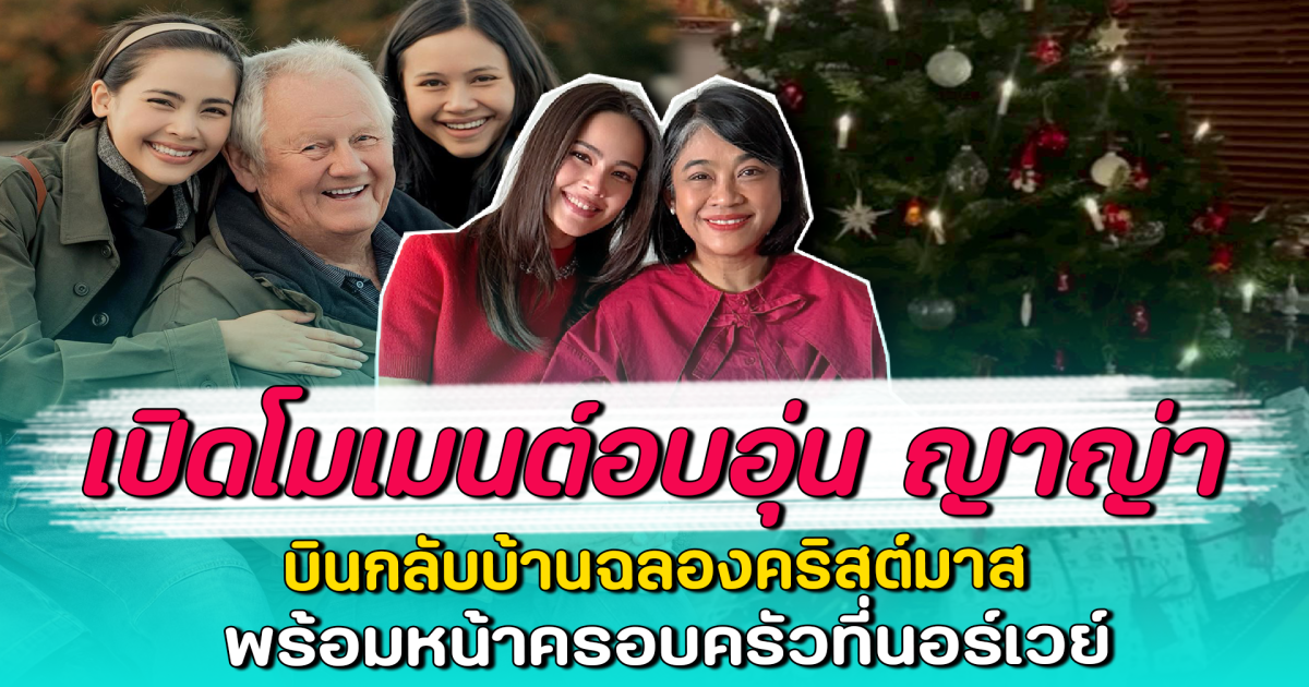 เปิดโมเมนต์อบอุ่น ญาญ่า บินกลับบ้านฉลองคริสต์มาส พร้อมหน้าครอบครัวที่นอร์เวย์