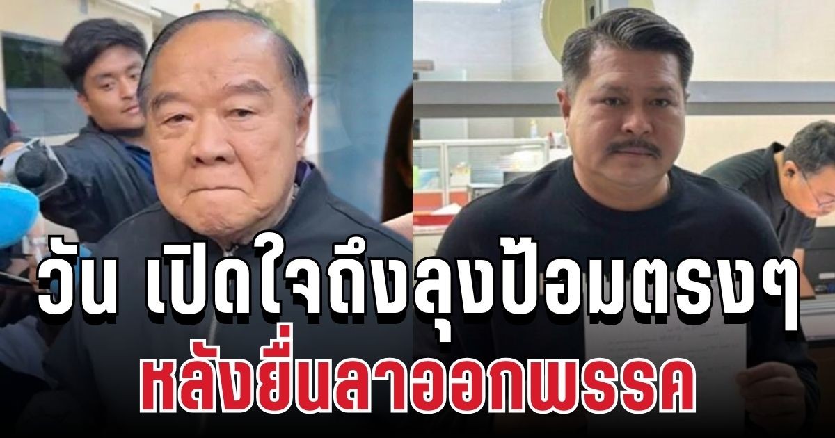 พูดแล้ว! วัน อยู่บำรุง เปิดใจถึงลุงป้อมตรงๆ หลังยื่นลาออกพรรค