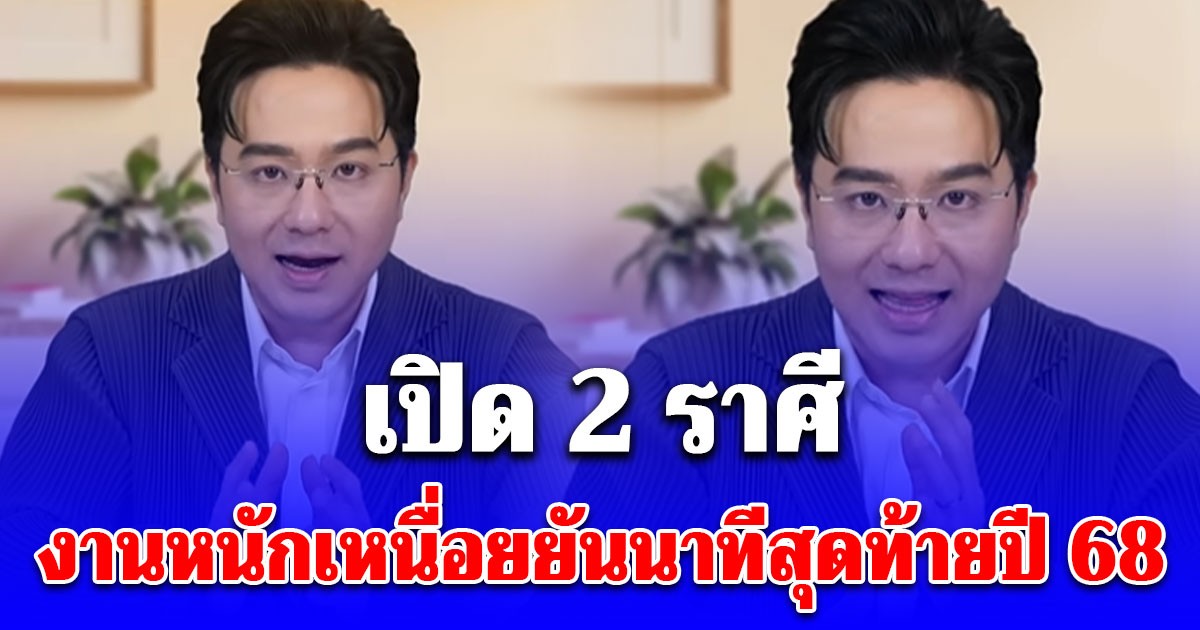 หมอช้าง เปิด 2 ราศี งานหนักเหนื่อยยันนาทีสุดท้ายปี 2568