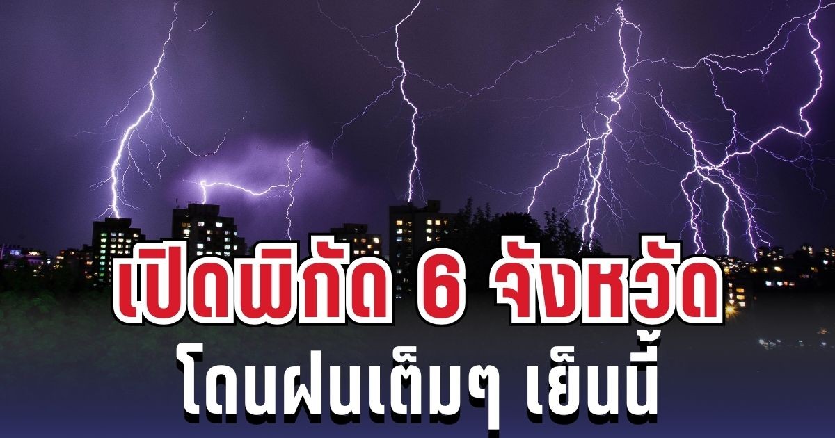 ประกาศแล้ว! กรมอุตุฯ เปิดพิกัด 6 จังหวัด โดนฝนเต็มๆ เย็นนี้