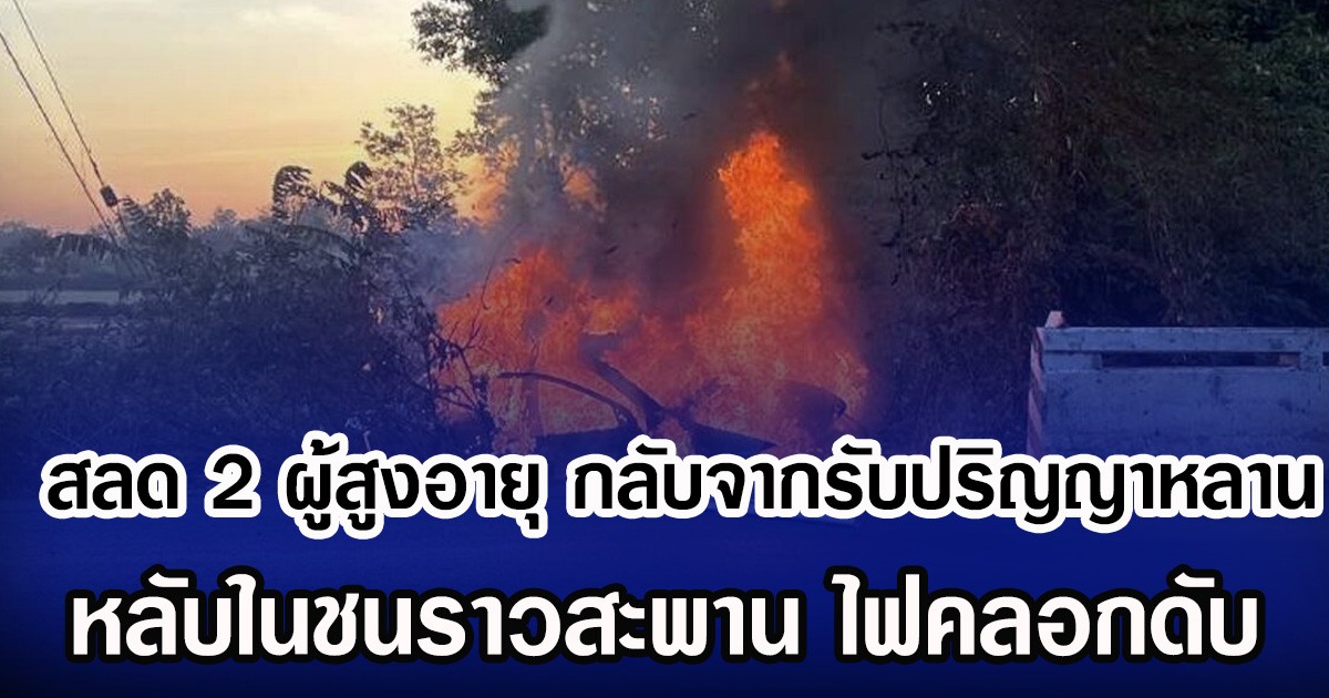 สลด 2 ผู้สูงอายุ กลับจากรับปริญญาหลาน หลับในชนราวสะพาน ไฟคลอกดับ