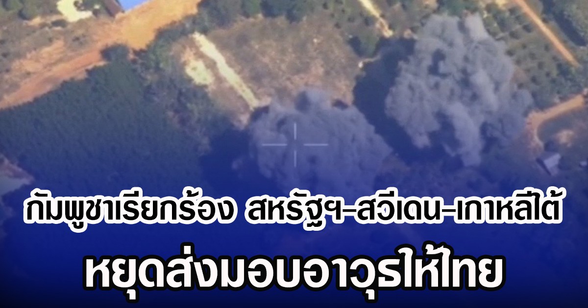 กัมพูชาเรียกร้อง สหรัฐฯ-สวีเดน-เกาหลีใต้ หยุดส่งมอบอาวุธให้ไทย