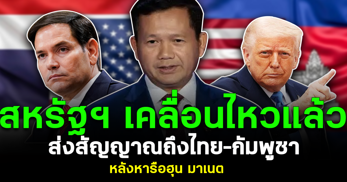 สหรัฐฯ เคลื่อนไหวแล้ว ส่งสัญญาณถึงไทย–กัมพูชา หลังหารือฮุน มาเนต