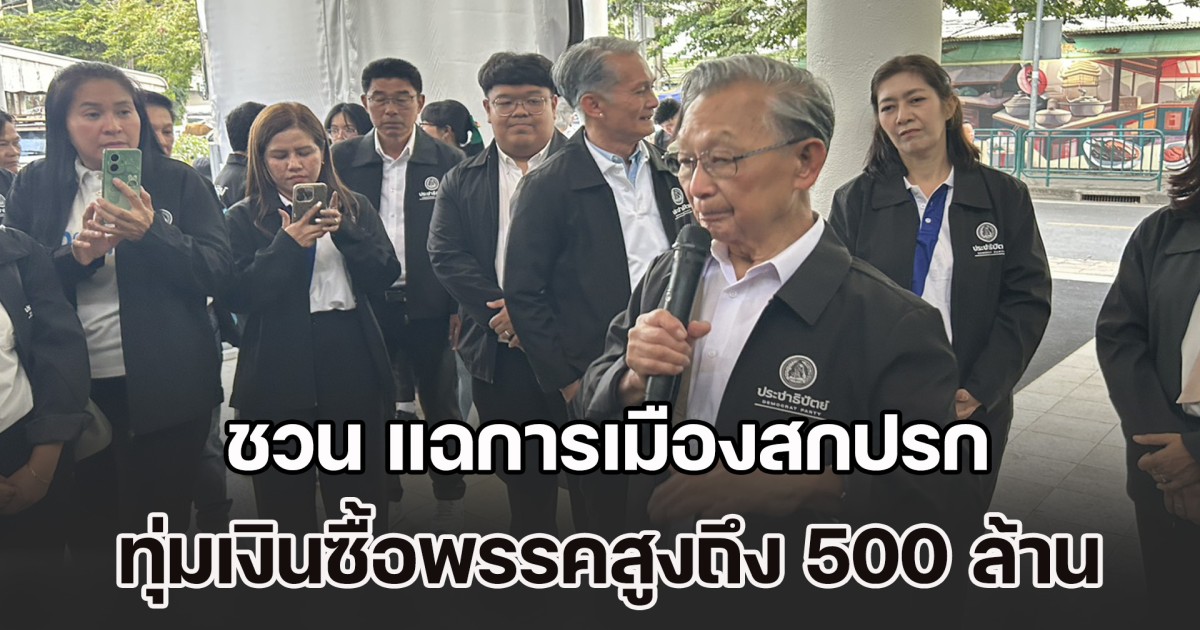 ชวน แฉการเมืองสกปรก ทุ่มเงินซื้อพรรคสูงถึง 500 ล้าน สส. 50 ล้าน ตอกย้ำวงจรอุบาทว์