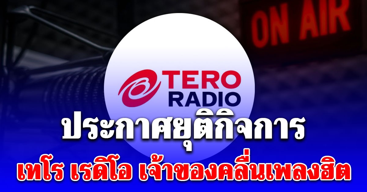 เทโร เรดิโอ เจ้าของคลื่นเพลงฮิต ประกาศยุติกิจการ