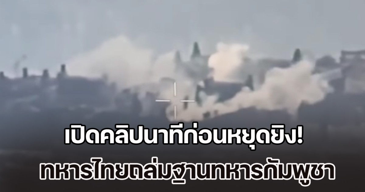 เปิดคลิปนาทีก่อนหยุดยิง! ทหารไทยถล่มฐานทหารกัมพูชา บนเขาพระวิหาร จนสิ้นสภาพ