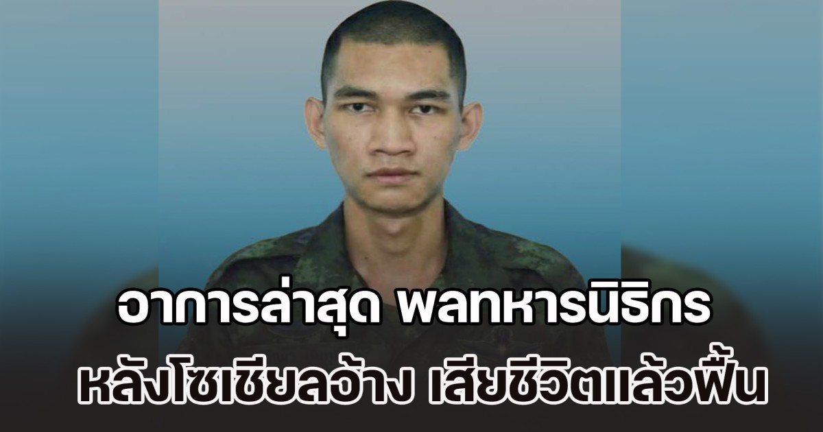 แพทย์ เผยอาการล่าสุด พลทหารนิธิกร สมทุม หลังโซเชียลอ้างว่า เสียชีวิตแล้วกลับมาฟื้น