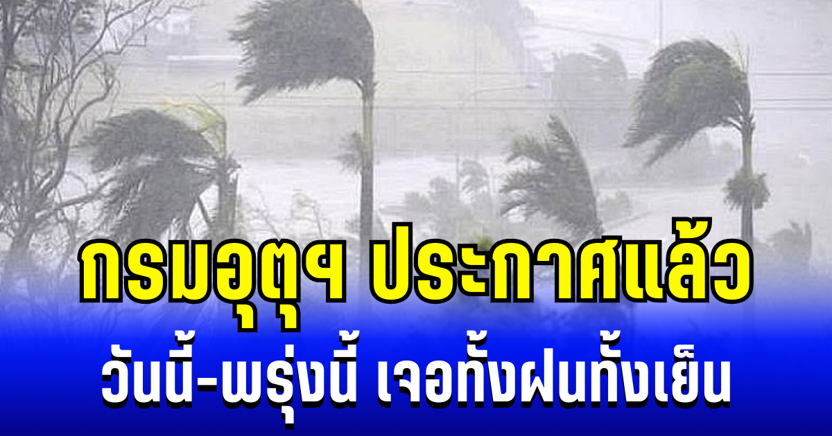 กรมอุตุฯ ประกาศแล้ว วันนี้-พรุ่งนี้ เจอทั้งฝนทั้งเย็น เปิดรายชื่อจังหวัดรับเต็มๆ