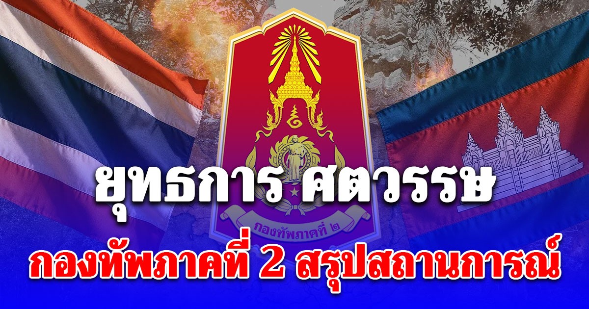 กองทัพภาคที่ 2 สรุปสถานการณ์ตามแนวชายแดนไทย-กัมพูชา วันที่ 28 ธันวาคม 2568