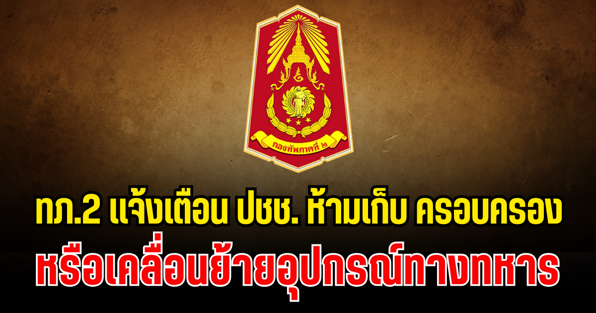 ด่วน! กองทัพภาคที่ 2 ประกาศเเจ้งเตือนประชาชน ห้ามเก็บ ครอบครอง หรือเคลื่อนย้ายอุปกรณ์ทางทหาร