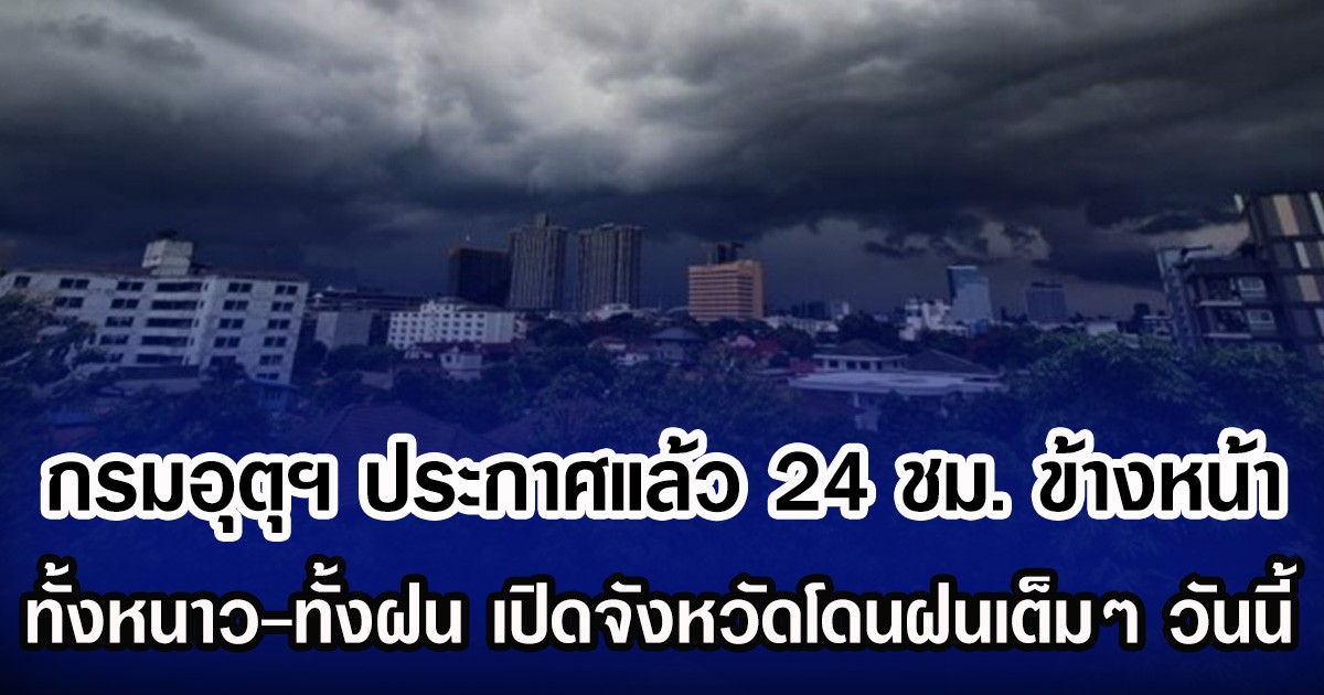 กรมอุตุฯ ประกาศแล้ว 24 ชม. ข้างหน้า ทั้งหนาวทั้งฝน เปิดจังหวัดโดนฝนเต็มๆ วันนี้
