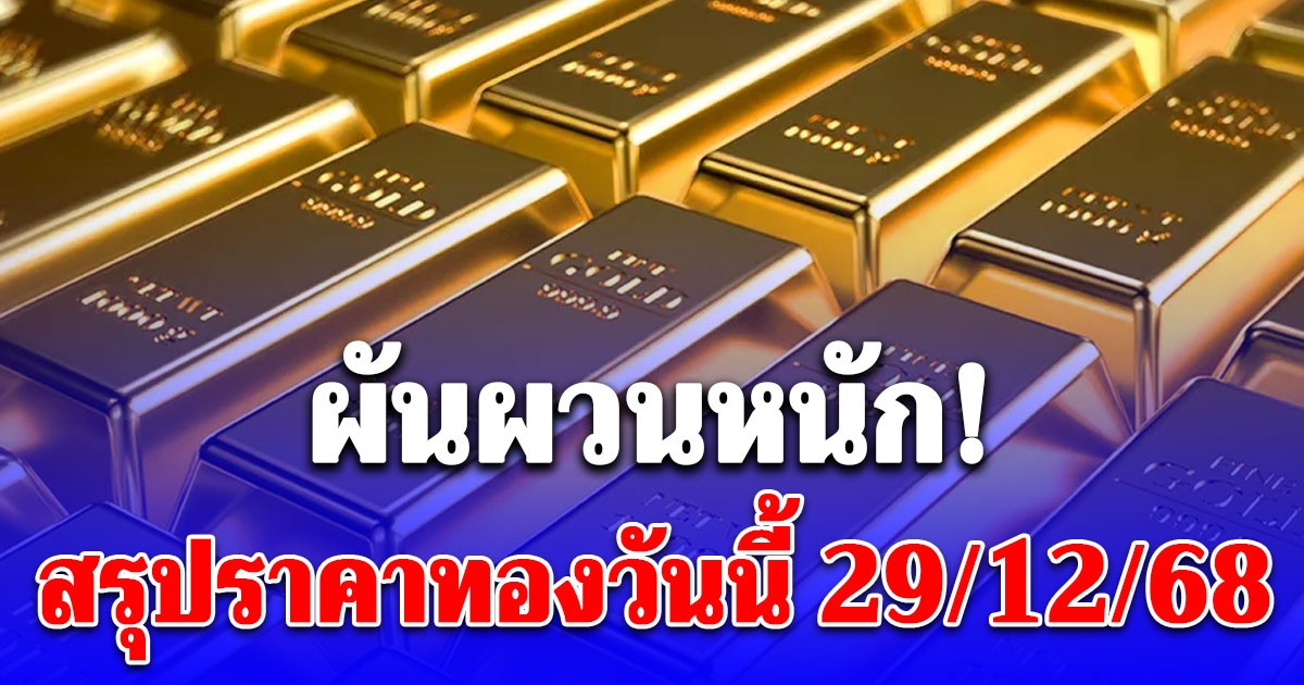 สรุปราคาทองวันนี้ 29 ธันวาคม 2568