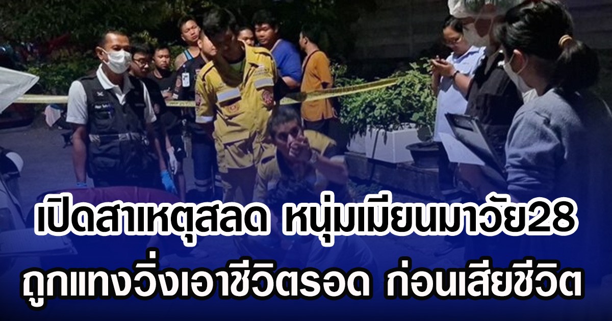 เปิดสาเหตุ สลดหนุ่มเมียนมาวัย 28 ถูกแทงวิ่งเอาชีวิตรอด ก่อนเสียชีวิต