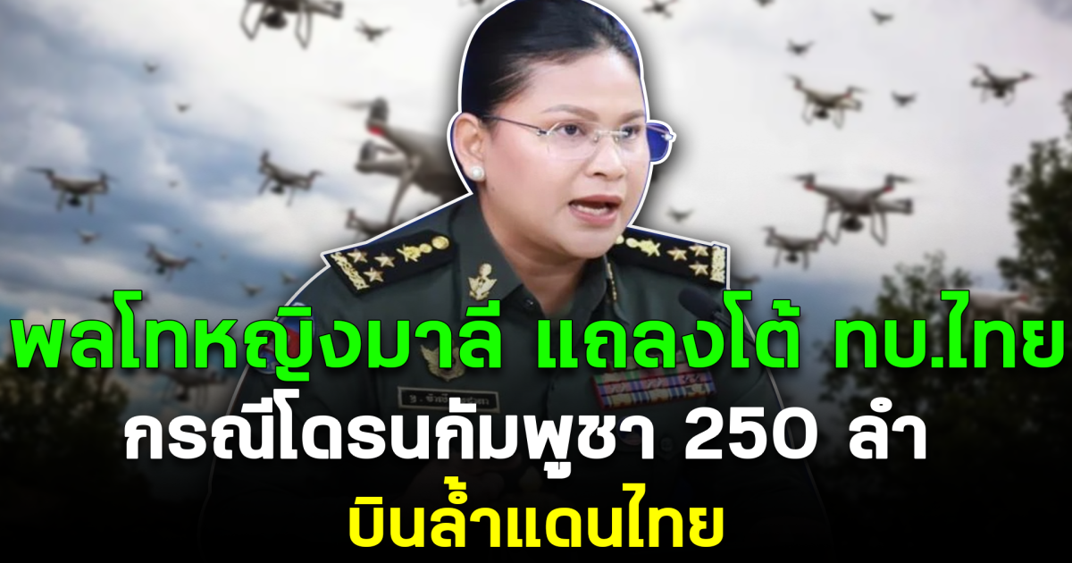 พลโทหญิงมาลี แถลงโต้ ทบ.ไทย กรณีโดรนกัมพูชา 250 ลำบินล้ำแดนไทย