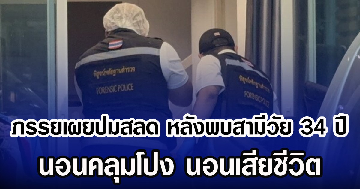ภรรยเผยปมสลด หลังพบสามีวัย 34 ปี นอนคลุมโปง นอนเสียชีวิต