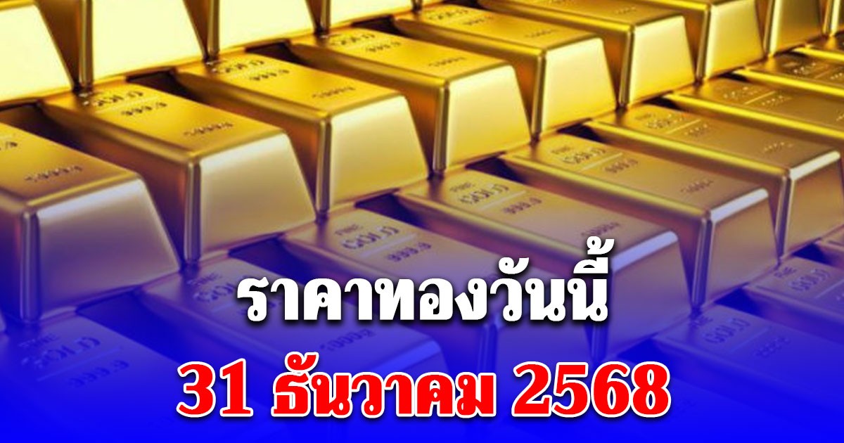 ราคาทองวันนี้ 31 ธ.ค. 68