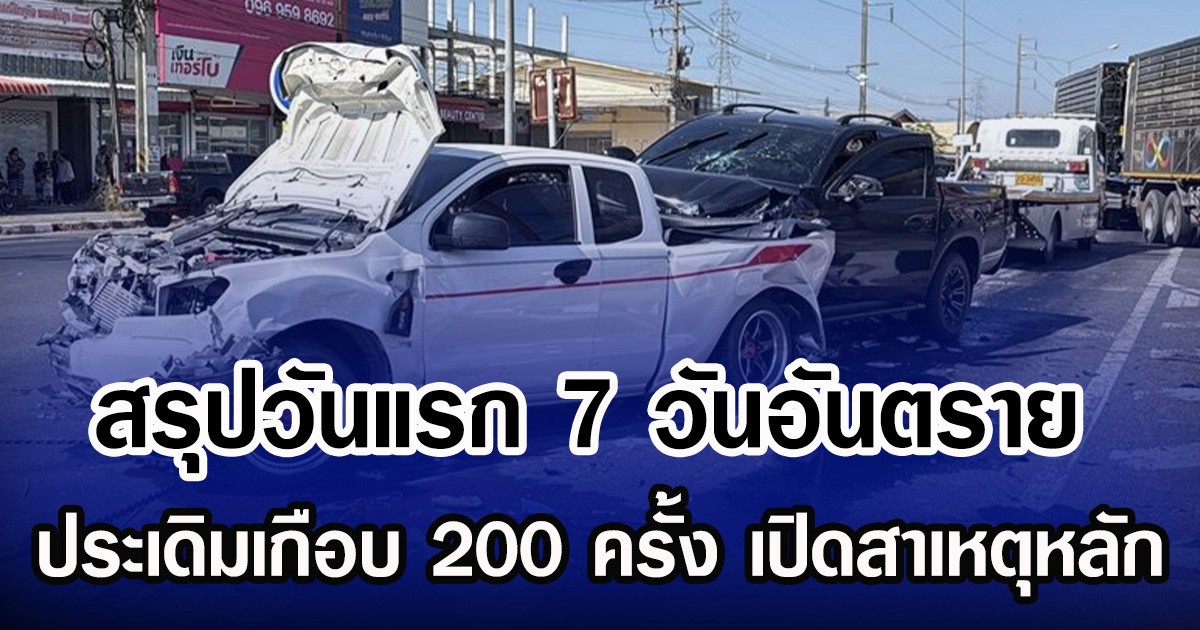สรุปวันแรก 7 วันอันตราย ประเดิมเกือบ 200 ครั้ง เปิดสาเหตุหลัก