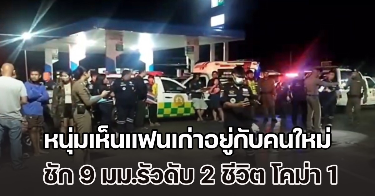 พิษรักแรงหึงส่งท้ายปี หนุ่มเห็นแฟนเก่าอยู่กับคนใหม่ ชัก 9 มม.รัวดับ 2 ชีวิต โคม่า 1