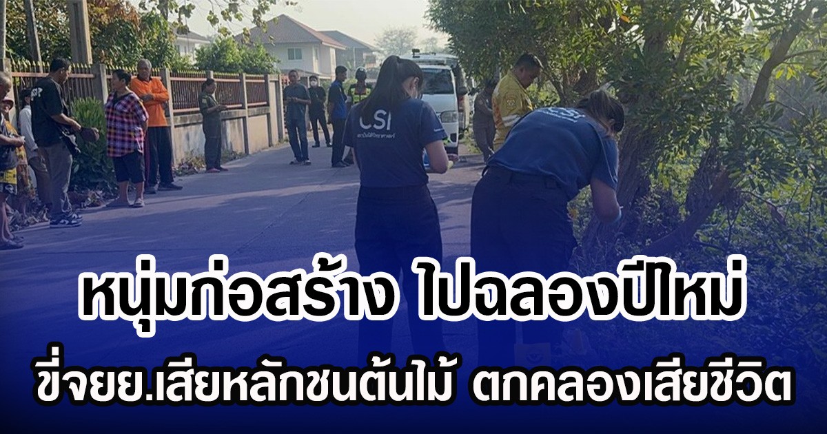 หนุ่มก่อสร้าง ไปฉลองปีใหม่ ขี่จยย.เสียหลักชนต้นไม้ ตกคลองเสียชีวิต