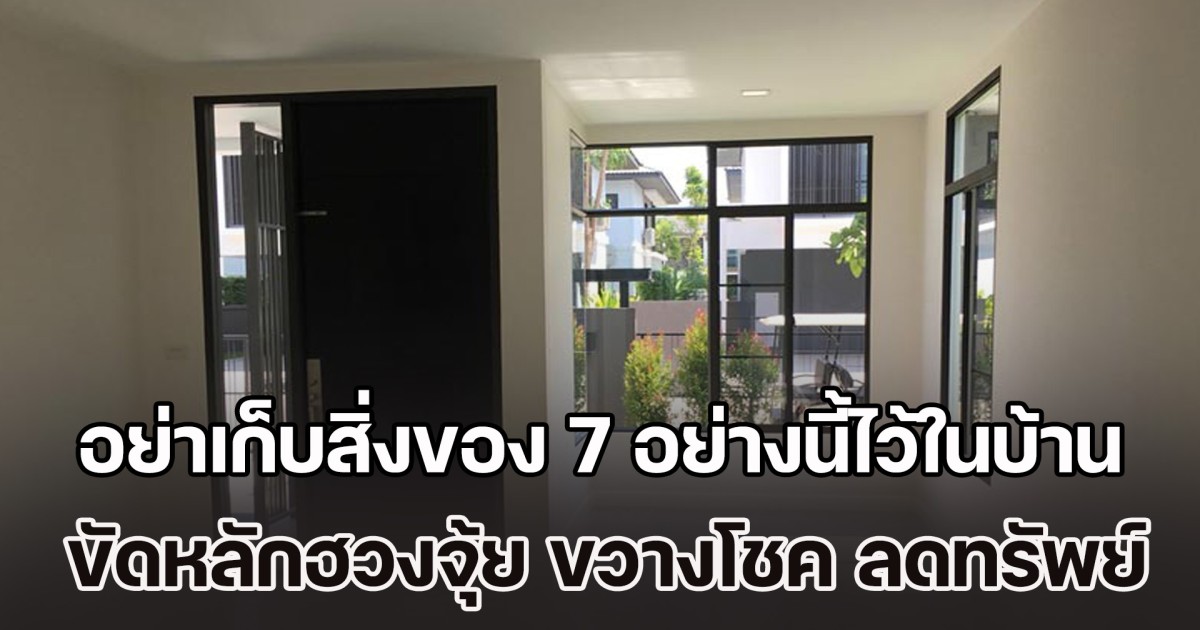 เตือนไว้ก่อน! อย่าเก็บสิ่งของ 7 อย่างนี้ไว้ในบ้าน ขัดหลักฮวงจุ้ย ขวางโชค ลดทรัพย์