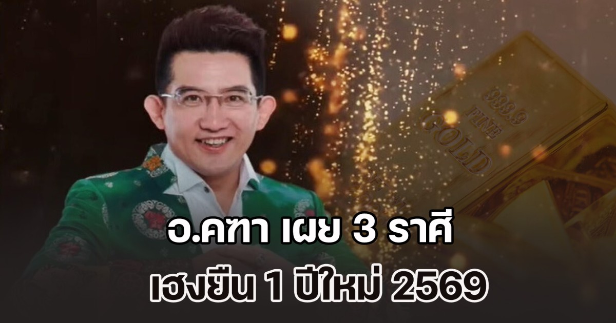 ชะตาฟ้าเปิด! อ.คฑา เผย 3 ราศีเฮงยืน 1 ปีใหม่ 2569 มีโชคจากการเสี่ยงทาย