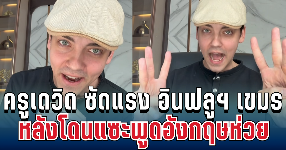 เดือดมาก! ครูเดวิด ซัดแรง อินฟลูฯ เขมร หลังโดนแซะพูดอังกฤษห่วย