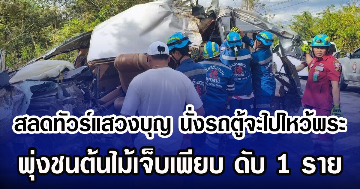 สุดสลด ทัวร์แสวงบุญ นั่งรถตู้จะไปไหว้พระ พุ่งชนต้นไม้เจ็บเพียบ ดับ 1 ราย