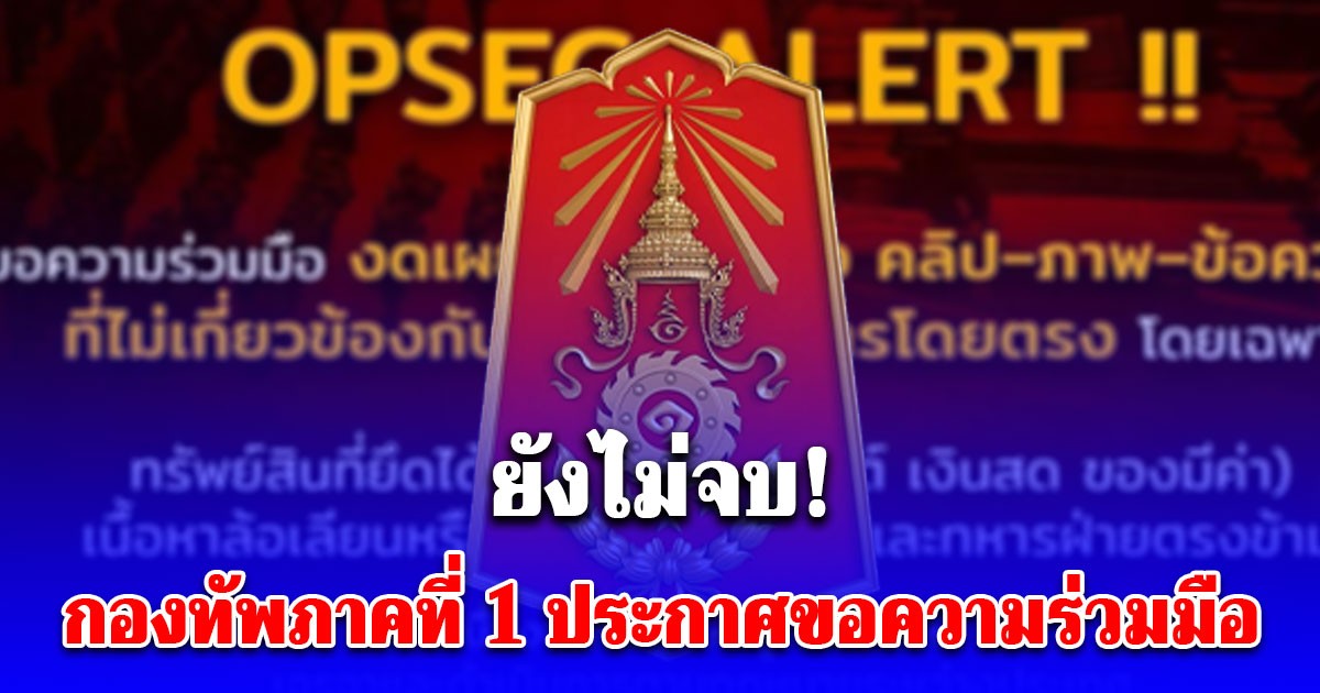 ยังไม่จบ! กองทัพภาคที่ 1 ขอความร่วมมือ งดการส่งต่อเนื้อหาที่เสี่ยงต่อ OPSEC และถูกนำไปบิดเบือน