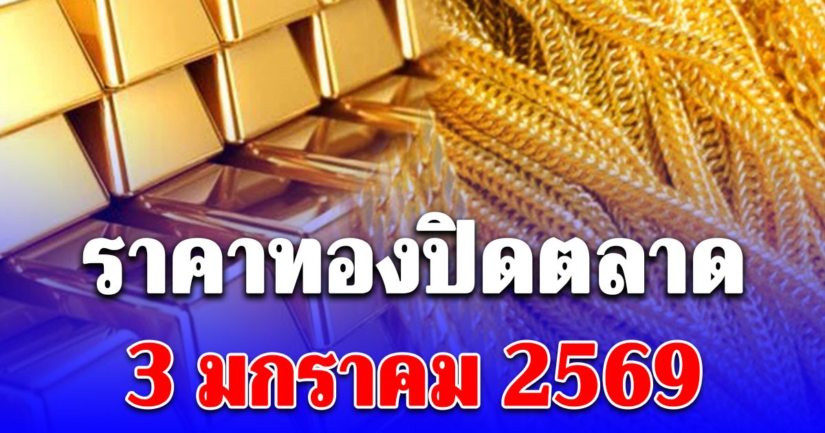 สรุปราคาทองวันนี้ 3 มกราคม 2569