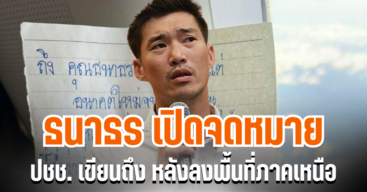 ธนาธร เปิดจดหมาย ปชช. เขียนถึง หลังลงพื้นที่ภาคเหนือ