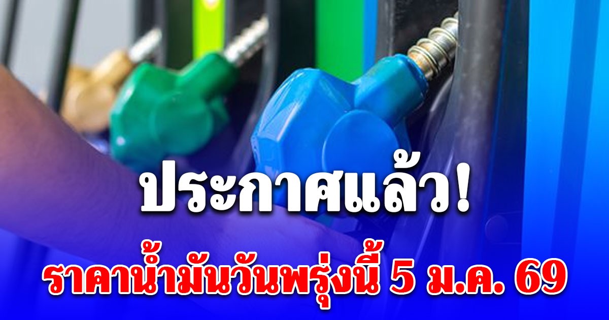 ประกาศแล้ว! ราคาน้ำมันวันพรุ่งนี้ 5 ม.ค. 69