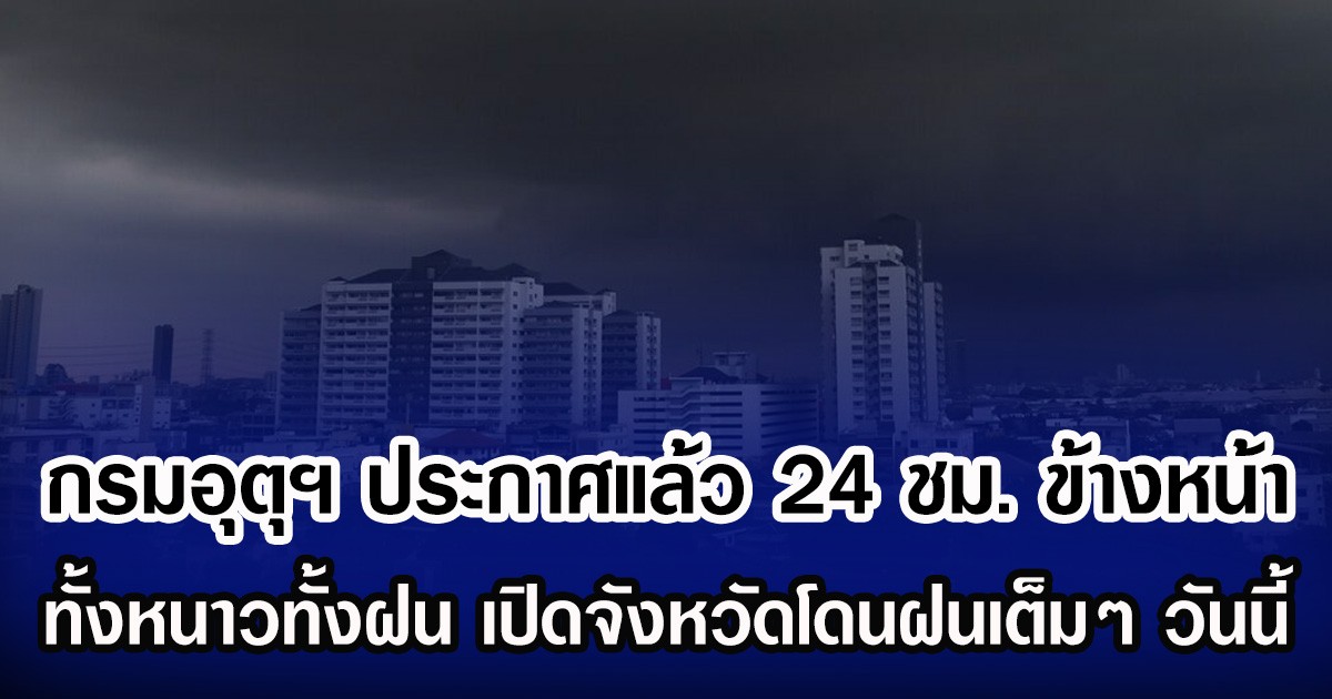 กรมอุตุฯ ประกาศแล้ว 24 ชม. ข้างหน้า ทั้งหนาวทั้งฝน เปิดจังหวัดโดนฝนเต็มๆ วันนี้