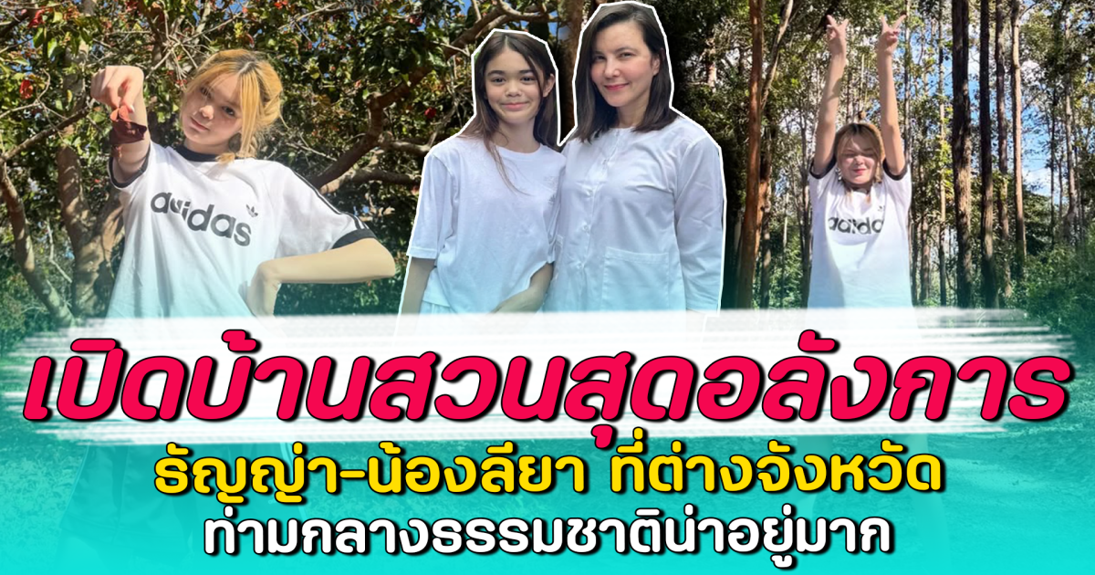 เปิดบ้านสวนสุดอลังการ ธัญญ่า-น้องลียา ที่ต่างจังหวัด ท่ามกลางธรรมชาติน่าอยู่มาก