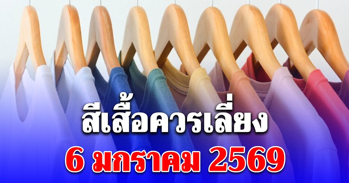สีเสื้อควรเลี่ยง 6 มกราคม 2569 (ความเชื่อส่วนบุคคล โปรดใช้วิจารณญาณ)