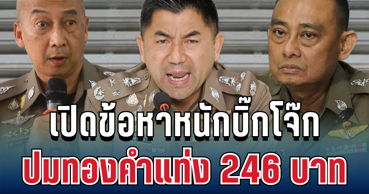สะเทือนวงการ! เปิดข้อหาหนักบิ๊กโจ๊กและพวก ปมทองคำแท่ง 246 บาท